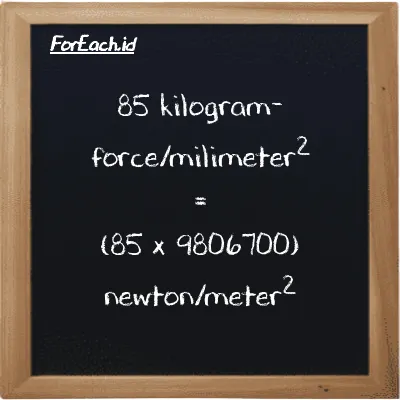 Cara konversi kilogram-force/milimeter<sup>2</sup> ke newton/meter<sup>2</sup> (kgf/mm<sup>2</sup> ke N/m<sup>2</sup>): 85 kilogram-force/milimeter<sup>2</sup> (kgf/mm<sup>2</sup>) setara dengan 85 dikalikan dengan 9806700 newton/meter<sup>2</sup> (N/m<sup>2</sup>)